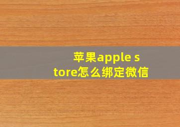 苹果apple store怎么绑定微信